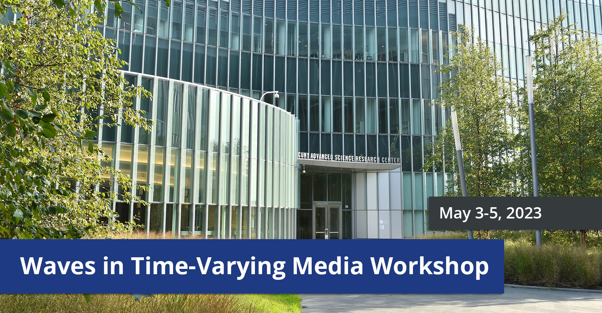 Banner image of the exterior of the ASRC building with title text overlaid "Waves in Time-Varying Media Workshop, May 3-5, 2023"